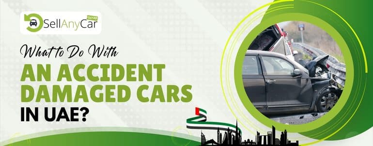 https://api.sellanycarscrap.com/blogs/What-to-Do-With-An-Accident-Damaged-Cars-in-UAE-1.jpg